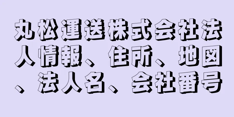 丸松運送株式会社法人情報、住所、地図、法人名、会社番号