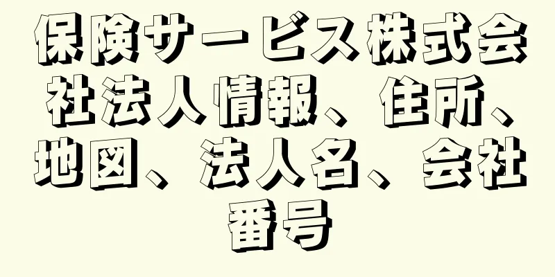 保険サービス株式会社法人情報、住所、地図、法人名、会社番号