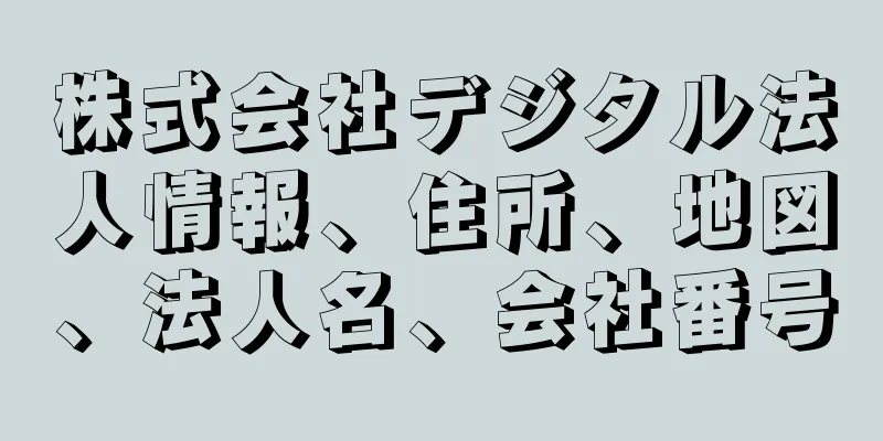 株式会社デジタル法人情報、住所、地図、法人名、会社番号