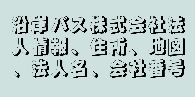 沿岸バス株式会社法人情報、住所、地図、法人名、会社番号