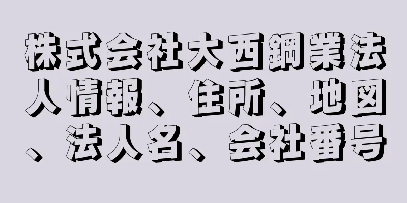 株式会社大西鋼業法人情報、住所、地図、法人名、会社番号