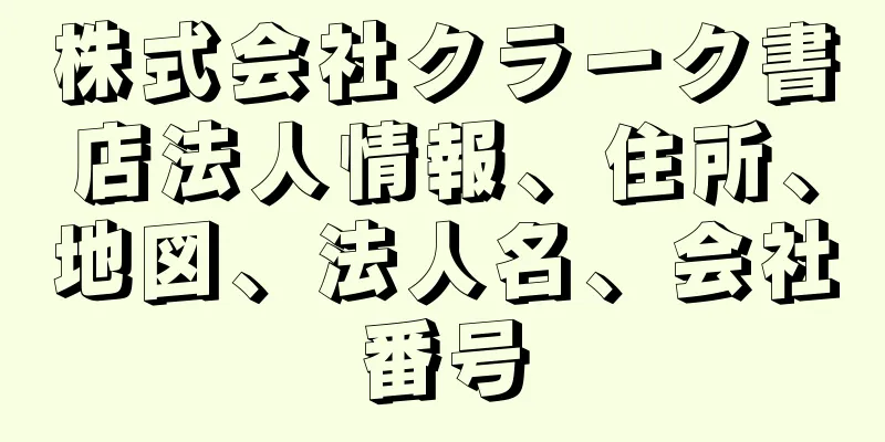 株式会社クラーク書店法人情報、住所、地図、法人名、会社番号