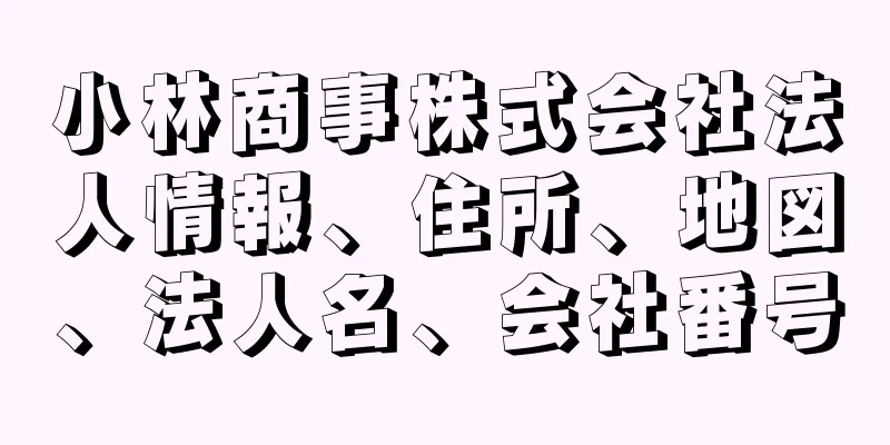 小林商事株式会社法人情報、住所、地図、法人名、会社番号