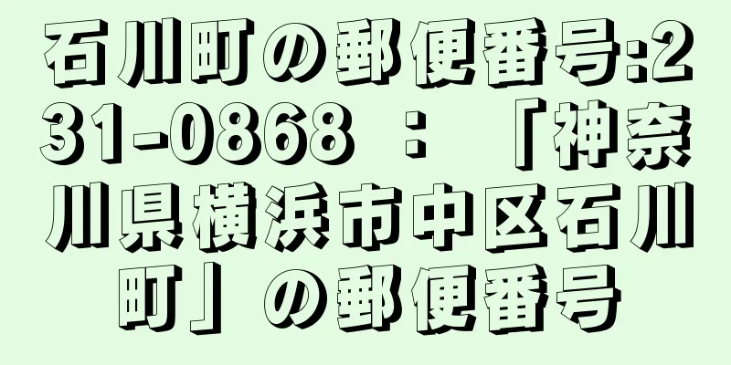 石川町の郵便番号:231-0868 ： 「神奈川県横浜市中区石川町」の郵便番号