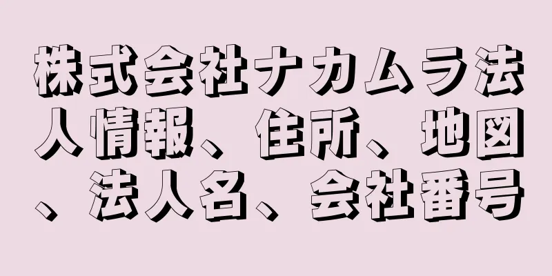 株式会社ナカムラ法人情報、住所、地図、法人名、会社番号