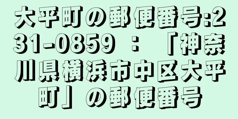 大平町の郵便番号:231-0859 ： 「神奈川県横浜市中区大平町」の郵便番号