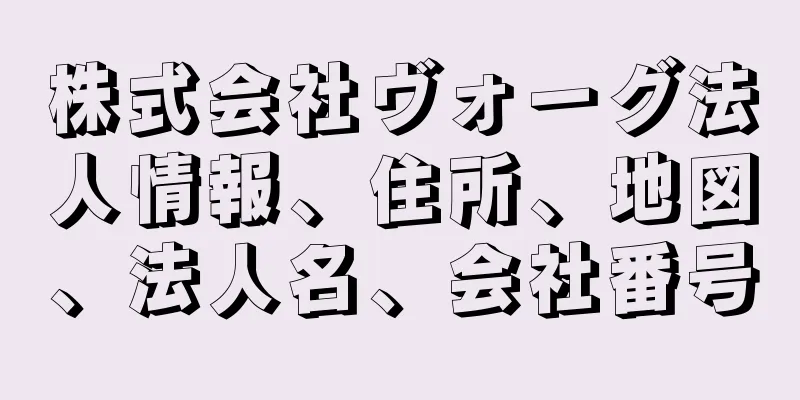 株式会社ヴォーグ法人情報、住所、地図、法人名、会社番号