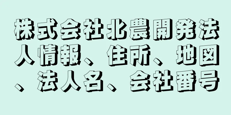 株式会社北農開発法人情報、住所、地図、法人名、会社番号