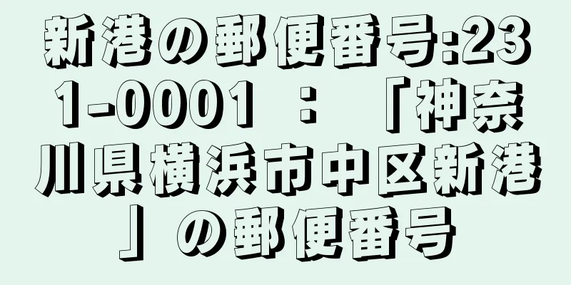 新港の郵便番号:231-0001 ： 「神奈川県横浜市中区新港」の郵便番号