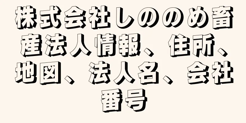 株式会社しののめ畜産法人情報、住所、地図、法人名、会社番号