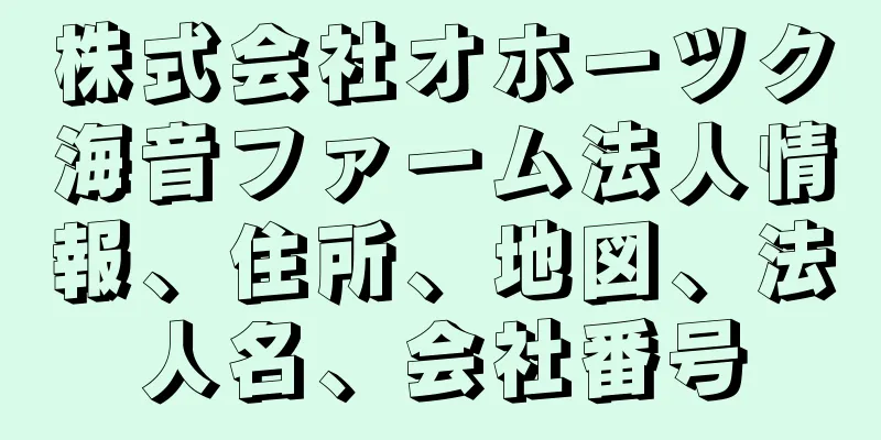 株式会社オホーツク海音ファーム法人情報、住所、地図、法人名、会社番号
