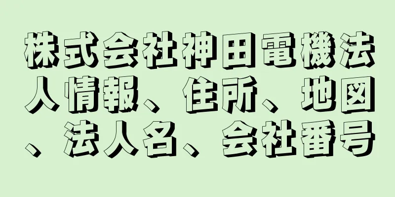 株式会社神田電機法人情報、住所、地図、法人名、会社番号