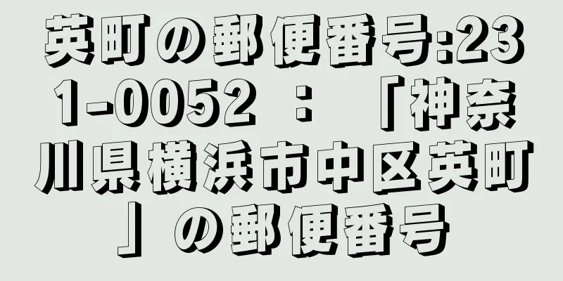 英町の郵便番号:231-0052 ： 「神奈川県横浜市中区英町」の郵便番号