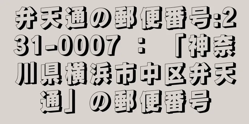 弁天通の郵便番号:231-0007 ： 「神奈川県横浜市中区弁天通」の郵便番号