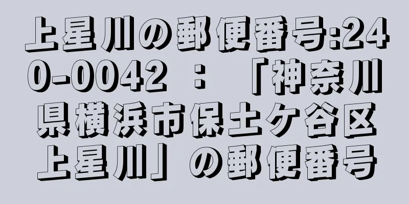 上星川の郵便番号:240-0042 ： 「神奈川県横浜市保土ケ谷区上星川」の郵便番号