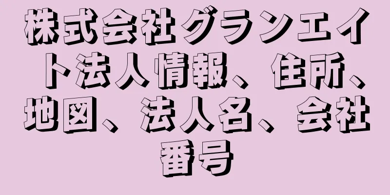 株式会社グランエイト法人情報、住所、地図、法人名、会社番号