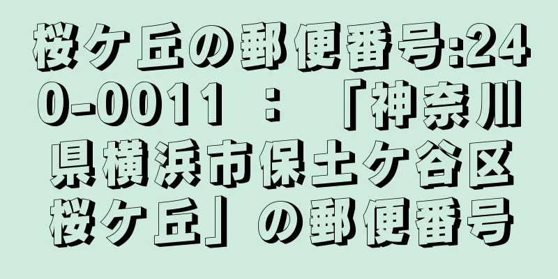 桜ケ丘の郵便番号:240-0011 ： 「神奈川県横浜市保土ケ谷区桜ケ丘」の郵便番号