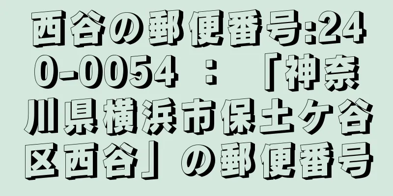 西谷の郵便番号:240-0054 ： 「神奈川県横浜市保土ケ谷区西谷」の郵便番号