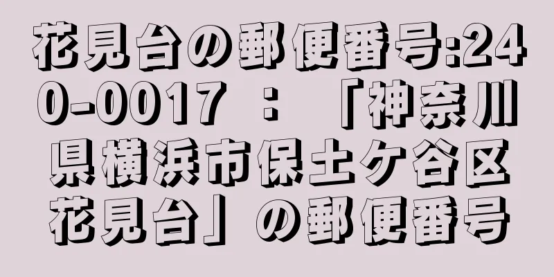 花見台の郵便番号:240-0017 ： 「神奈川県横浜市保土ケ谷区花見台」の郵便番号