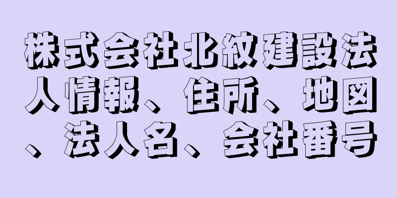 株式会社北紋建設法人情報、住所、地図、法人名、会社番号