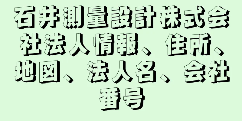 石井測量設計株式会社法人情報、住所、地図、法人名、会社番号