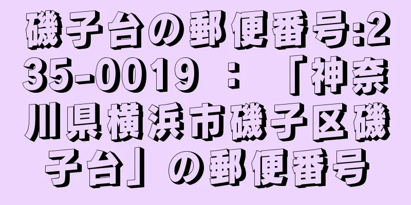 磯子台の郵便番号:235-0019 ： 「神奈川県横浜市磯子区磯子台」の郵便番号