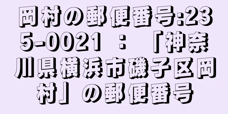 岡村の郵便番号:235-0021 ： 「神奈川県横浜市磯子区岡村」の郵便番号