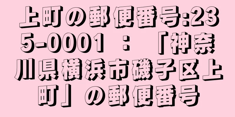 上町の郵便番号:235-0001 ： 「神奈川県横浜市磯子区上町」の郵便番号