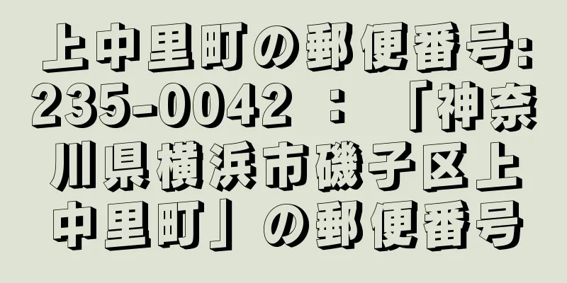 上中里町の郵便番号:235-0042 ： 「神奈川県横浜市磯子区上中里町」の郵便番号