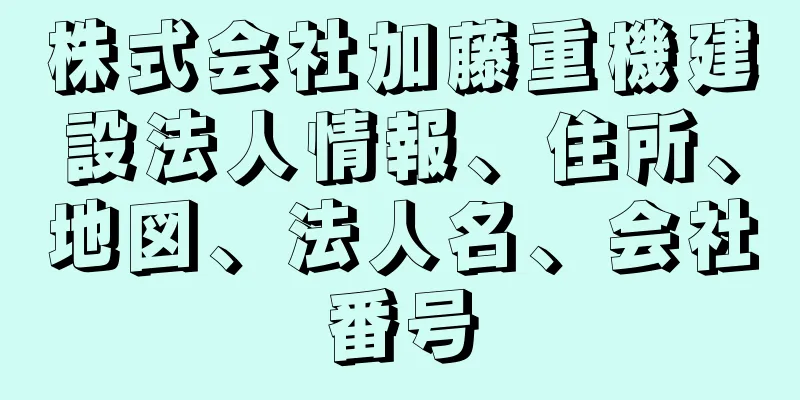 株式会社加藤重機建設法人情報、住所、地図、法人名、会社番号