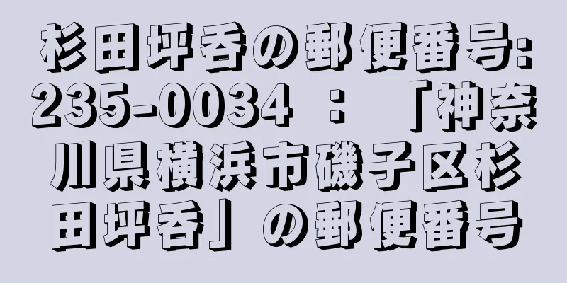 杉田坪呑の郵便番号:235-0034 ： 「神奈川県横浜市磯子区杉田坪呑」の郵便番号