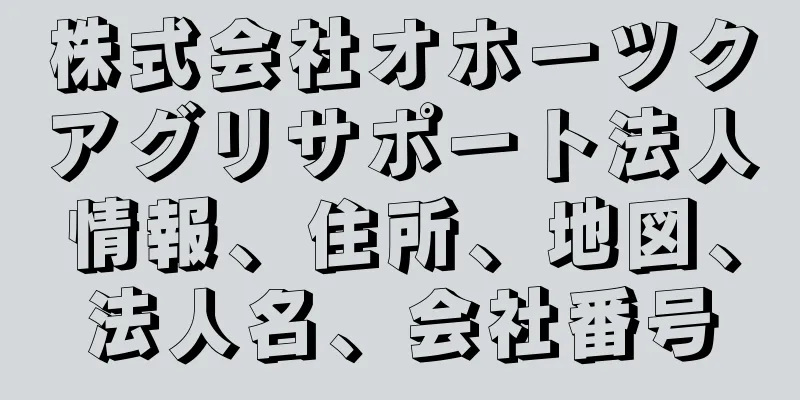 株式会社オホーツクアグリサポート法人情報、住所、地図、法人名、会社番号