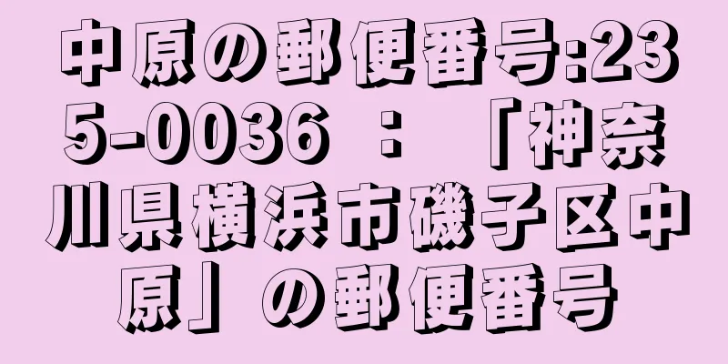 中原の郵便番号:235-0036 ： 「神奈川県横浜市磯子区中原」の郵便番号