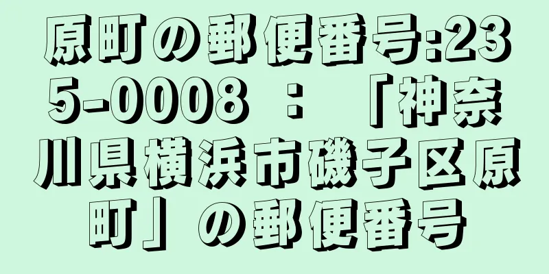 原町の郵便番号:235-0008 ： 「神奈川県横浜市磯子区原町」の郵便番号