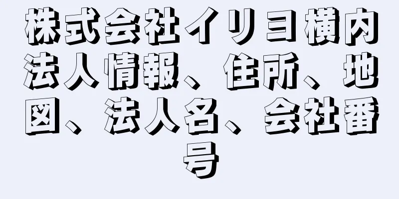 株式会社イリヨ横内法人情報、住所、地図、法人名、会社番号