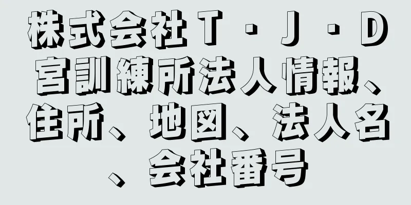 株式会社Ｔ・Ｊ・Ｄ宮訓練所法人情報、住所、地図、法人名、会社番号