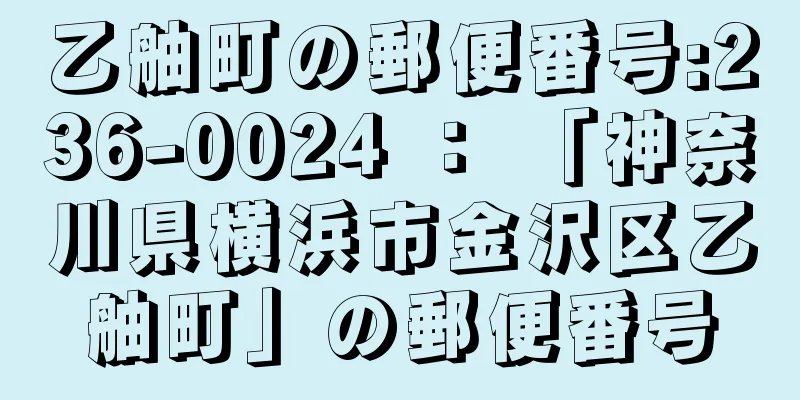 乙舳町の郵便番号:236-0024 ： 「神奈川県横浜市金沢区乙舳町」の郵便番号