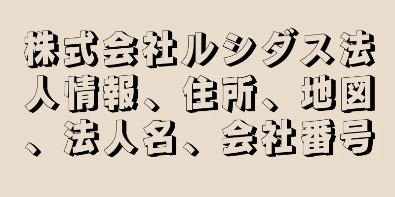 株式会社ルシダス法人情報、住所、地図、法人名、会社番号