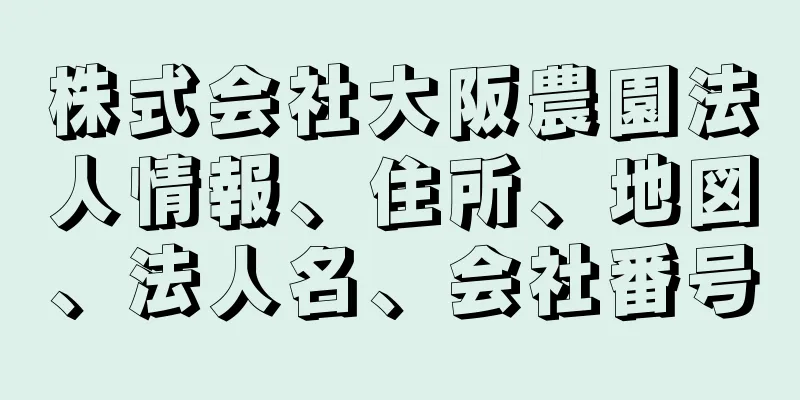 株式会社大阪農園法人情報、住所、地図、法人名、会社番号