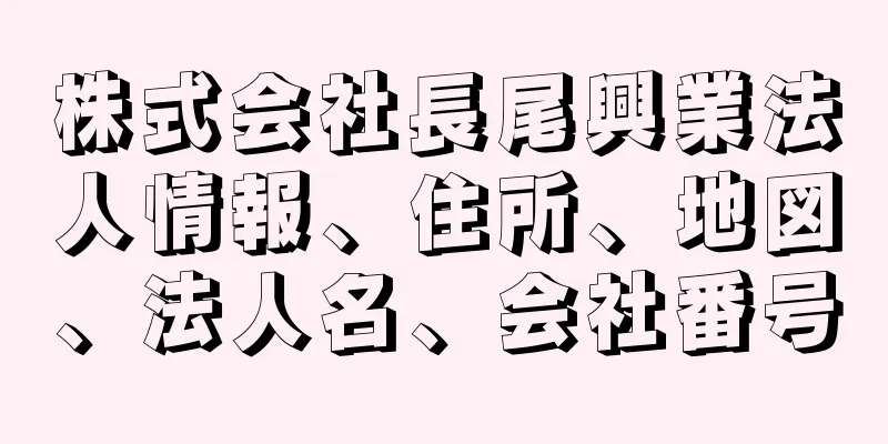 株式会社長尾興業法人情報、住所、地図、法人名、会社番号