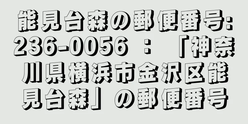 能見台森の郵便番号:236-0056 ： 「神奈川県横浜市金沢区能見台森」の郵便番号