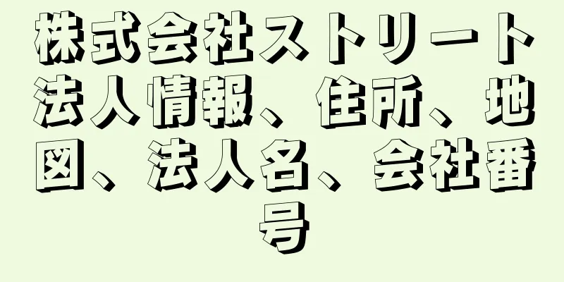 株式会社ストリート法人情報、住所、地図、法人名、会社番号