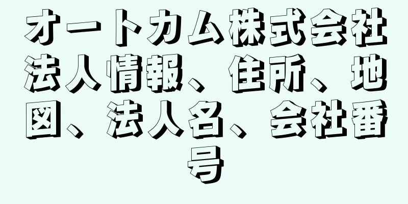 オートカム株式会社法人情報、住所、地図、法人名、会社番号