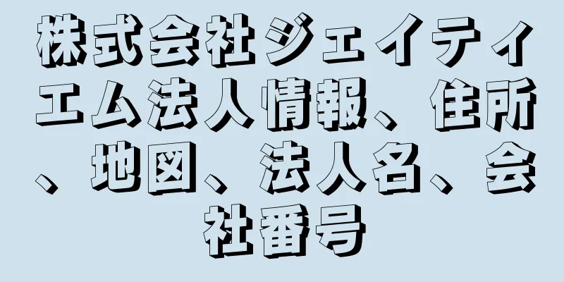 株式会社ジェイティエム法人情報、住所、地図、法人名、会社番号