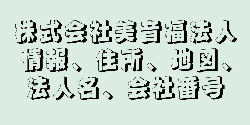 株式会社美音福法人情報、住所、地図、法人名、会社番号