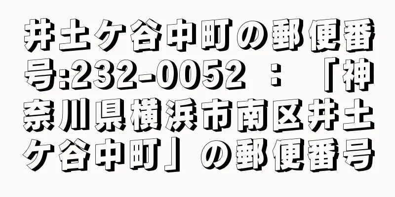 井土ケ谷中町の郵便番号:232-0052 ： 「神奈川県横浜市南区井土ケ谷中町」の郵便番号