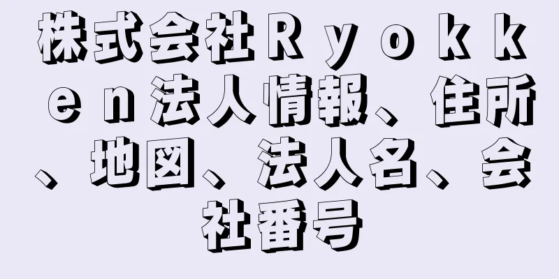 株式会社Ｒｙｏｋｋｅｎ法人情報、住所、地図、法人名、会社番号