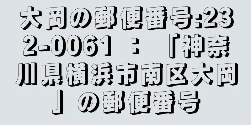 大岡の郵便番号:232-0061 ： 「神奈川県横浜市南区大岡」の郵便番号