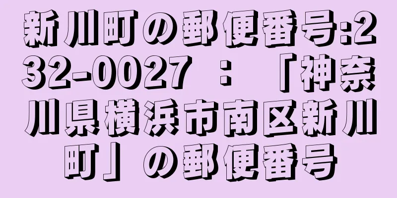 新川町の郵便番号:232-0027 ： 「神奈川県横浜市南区新川町」の郵便番号