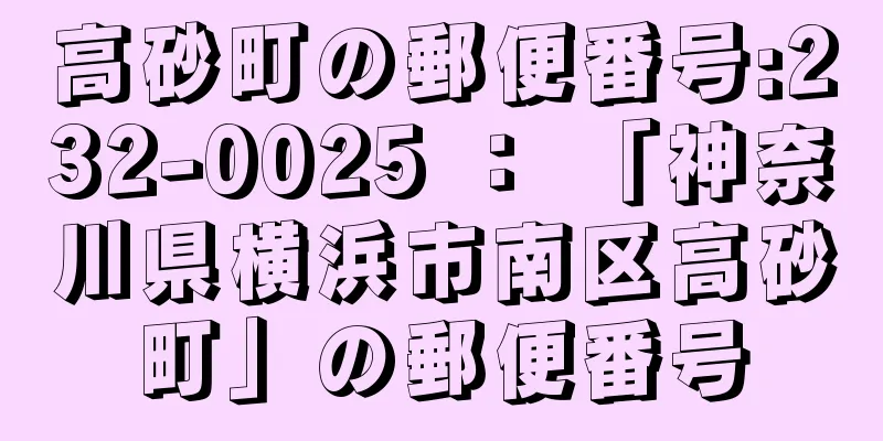 高砂町の郵便番号:232-0025 ： 「神奈川県横浜市南区高砂町」の郵便番号